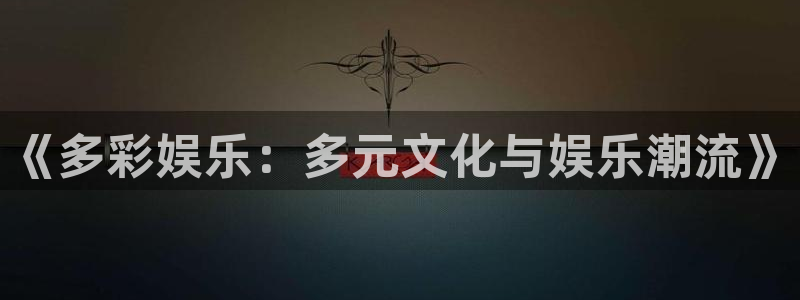 东莞市永盈电子有限公司：《多彩娱乐：多元文化与娱乐潮流》